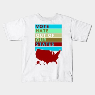 VOTE Hate Out Of OUR STATES Kids T-Shirt